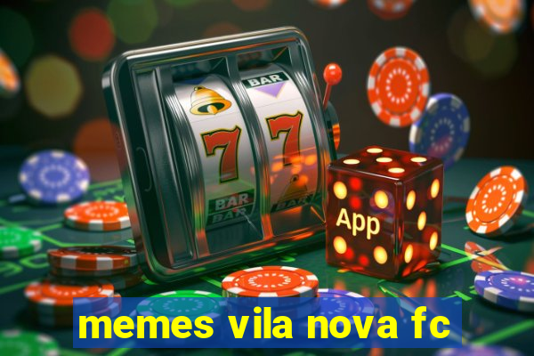 memes vila nova fc